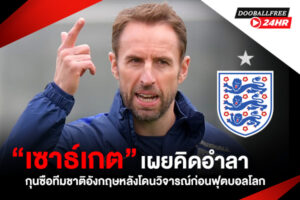 “เซาธ์เกต” เผยคิดอำลากุนซือทีมชาติอังกฤษหลังโดนวิจารณ์ก่อนฟุตบอลโลก